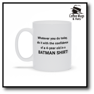 Order your "Whatever you do today, do it with the confidence of a 4-year old in a BATMAN SHIRT!" coffee mug today!